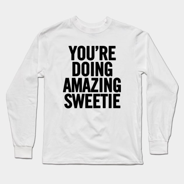 You're Doing Amazing Sweetie Long Sleeve T-Shirt by sergiovarela